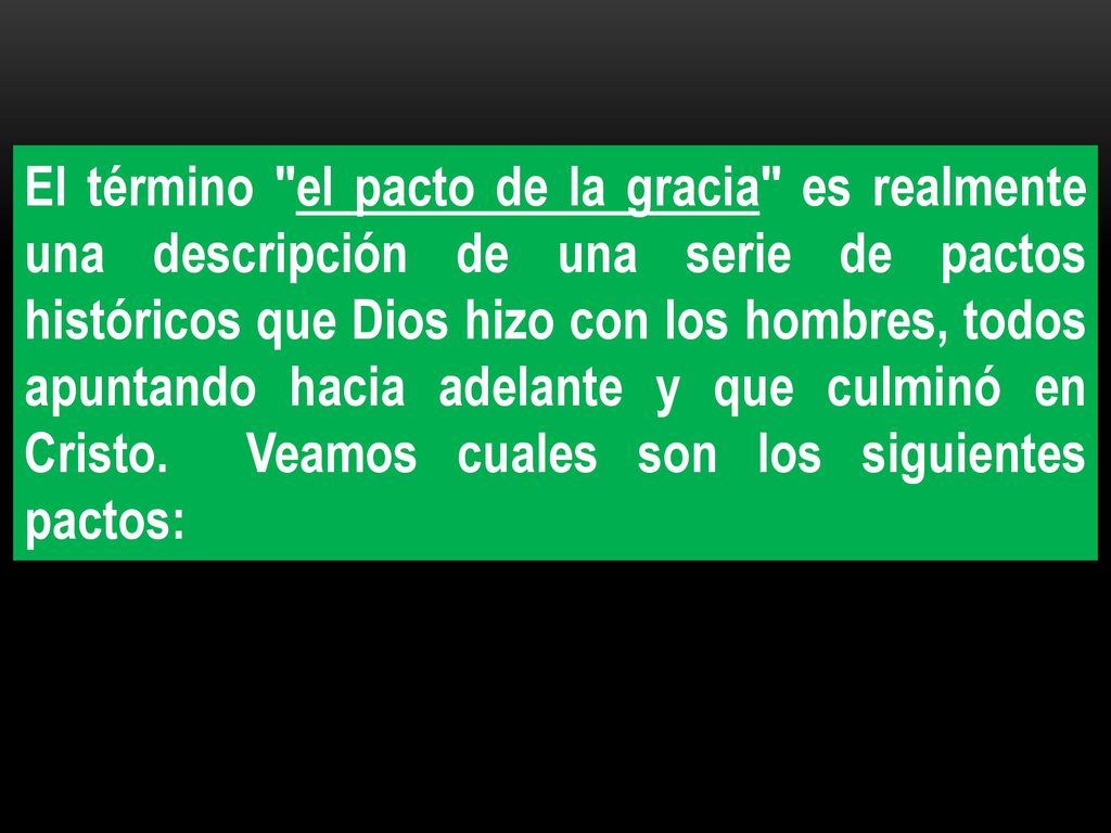 El término el pacto de la gracia es realmente una descripción de una serie de pactos históricos que Dios hizo con los hombres, todos apuntando hacia adelante y que culminó en Cristo.