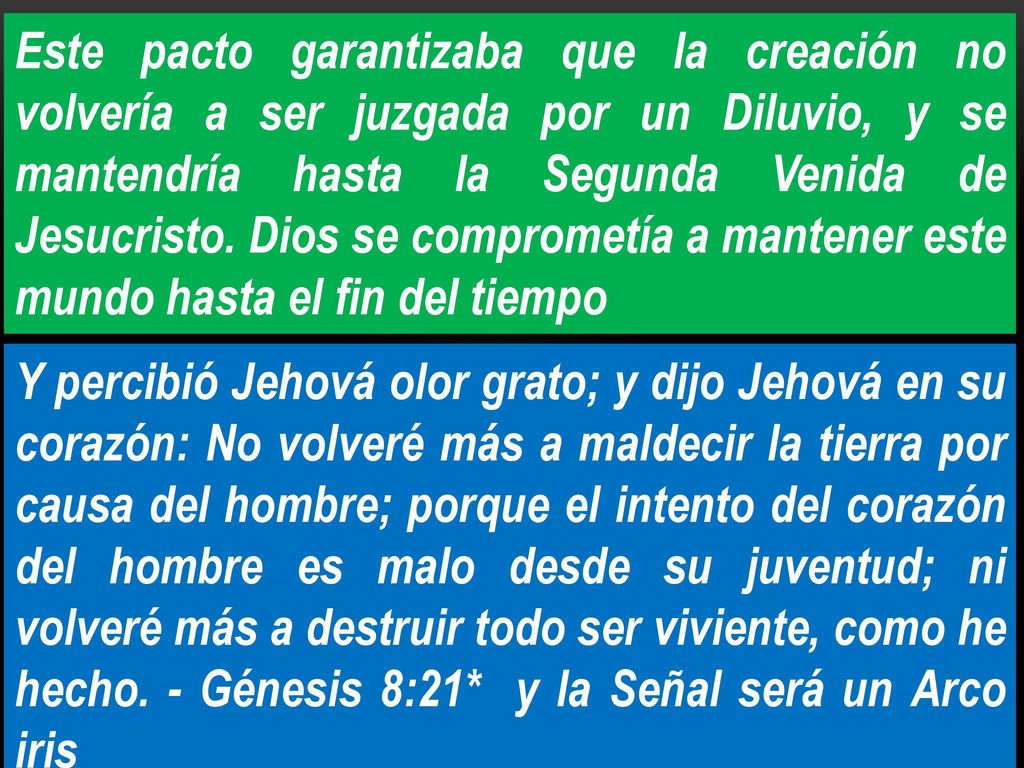 Este pacto garantizaba que la creación no volvería a ser juzgada por un Diluvio, y se mantendría hasta la Segunda Venida de Jesucristo. Dios se comprometía a mantener este mundo hasta el fin del tiempo
