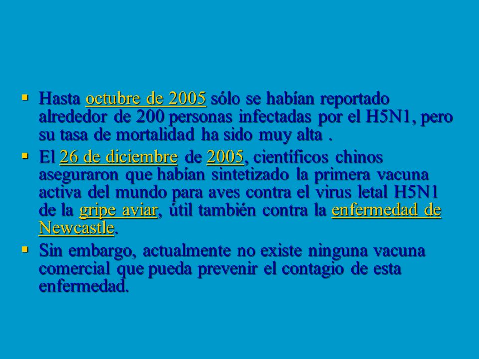 Hasta octubre de 2005 sólo se habían reportado alrededor de 200 personas infectadas por el H5N1, pero su tasa de mortalidad ha sido muy alta .