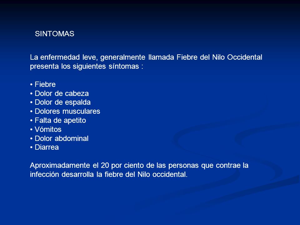 SINTOMAS La enfermedad leve, generalmente llamada Fiebre del Nilo Occidental presenta los siguientes síntomas :