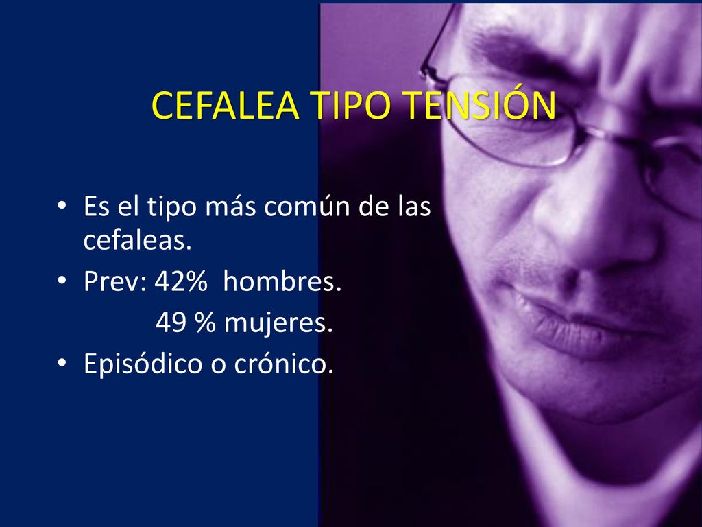 CEFALEA TIPO TENSIÓN Es el tipo más común de las cefaleas.
