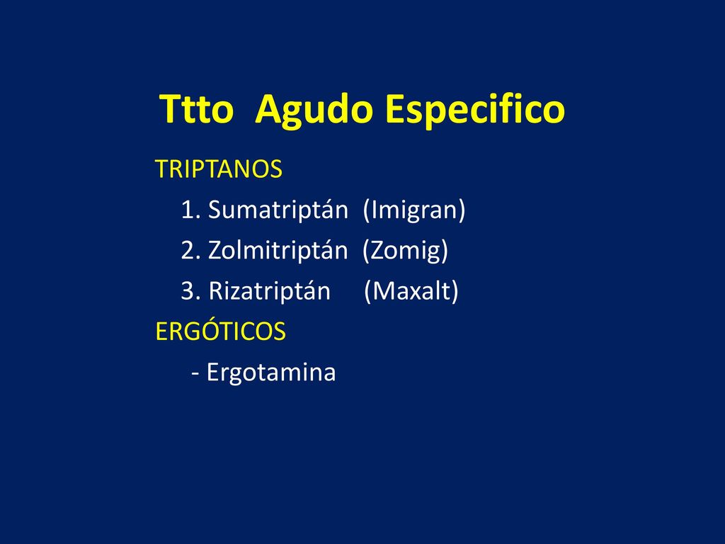 Ttto Agudo Especifico TRIPTANOS 1. Sumatriptán (Imigran) 2. Zolmitriptán (Zomig) 3. Rizatriptán (Maxalt) ERGÓTICOS - Ergotamina