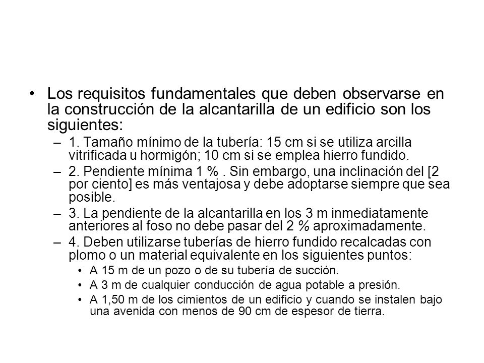 Los requisitos fundamentales que deben observarse en la construcción de la alcantarilla de un edificio son los siguientes: