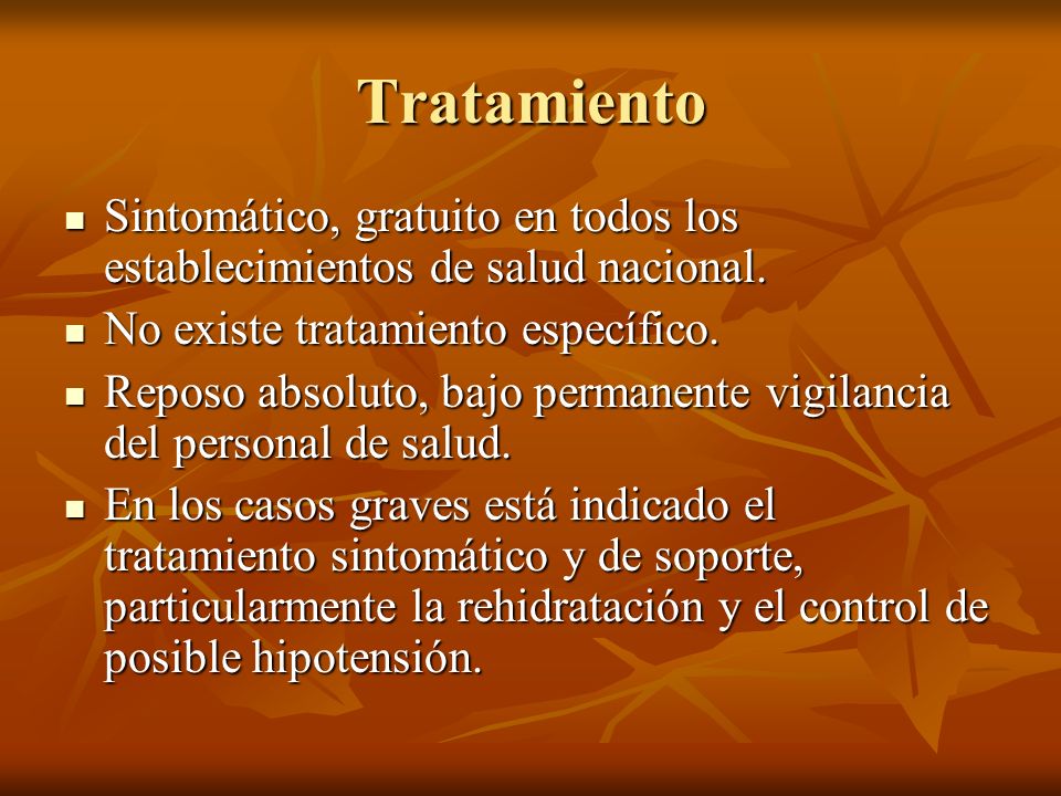 Tratamiento Sintomático, gratuito en todos los establecimientos de salud nacional. No existe tratamiento específico.