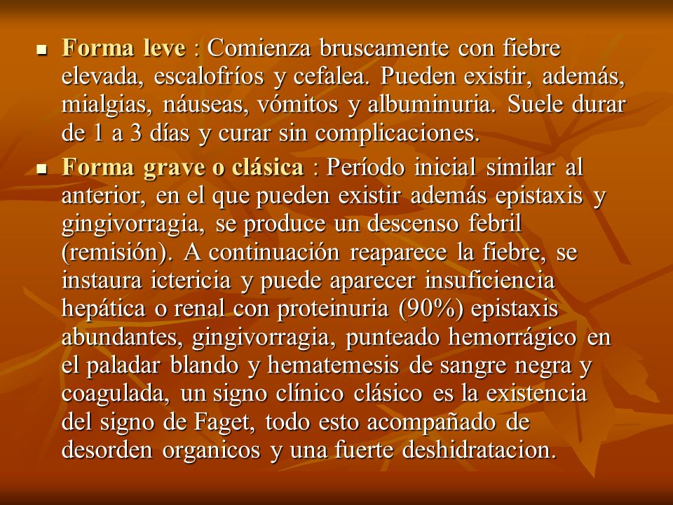 Forma leve : Comienza bruscamente con fiebre elevada, escalofríos y cefalea. Pueden existir, además, mialgias, náuseas, vómitos y albuminuria. Suele durar de 1 a 3 días y curar sin complicaciones.