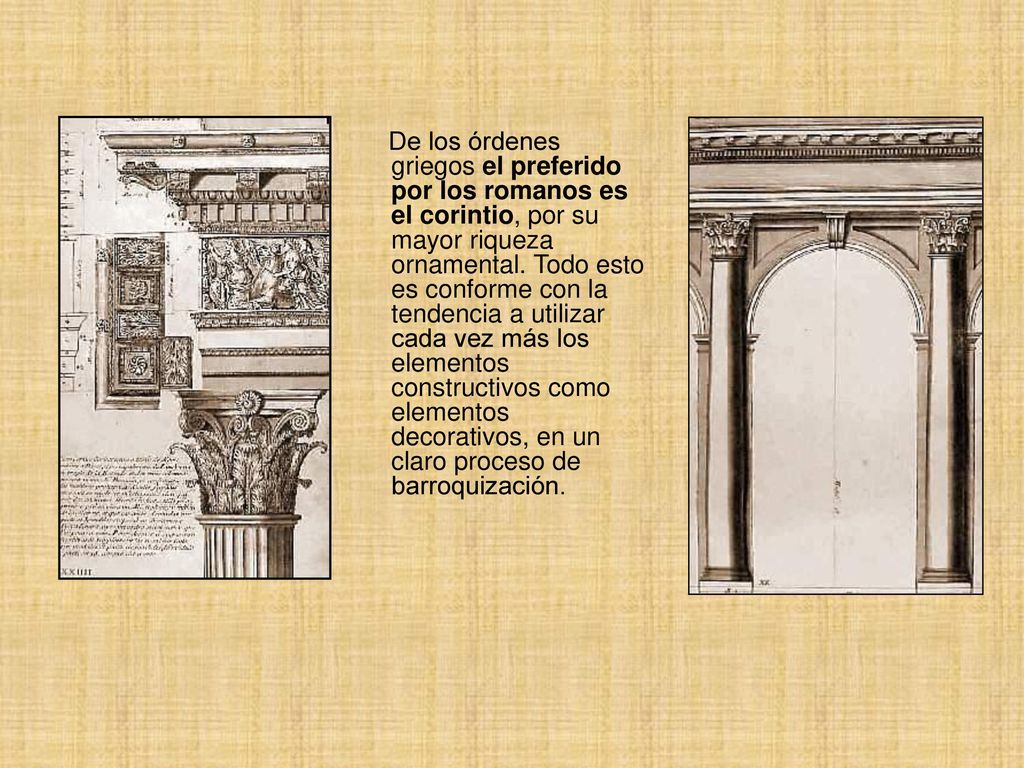 De los órdenes griegos el preferido por los romanos es el corintio, por su mayor riqueza ornamental.