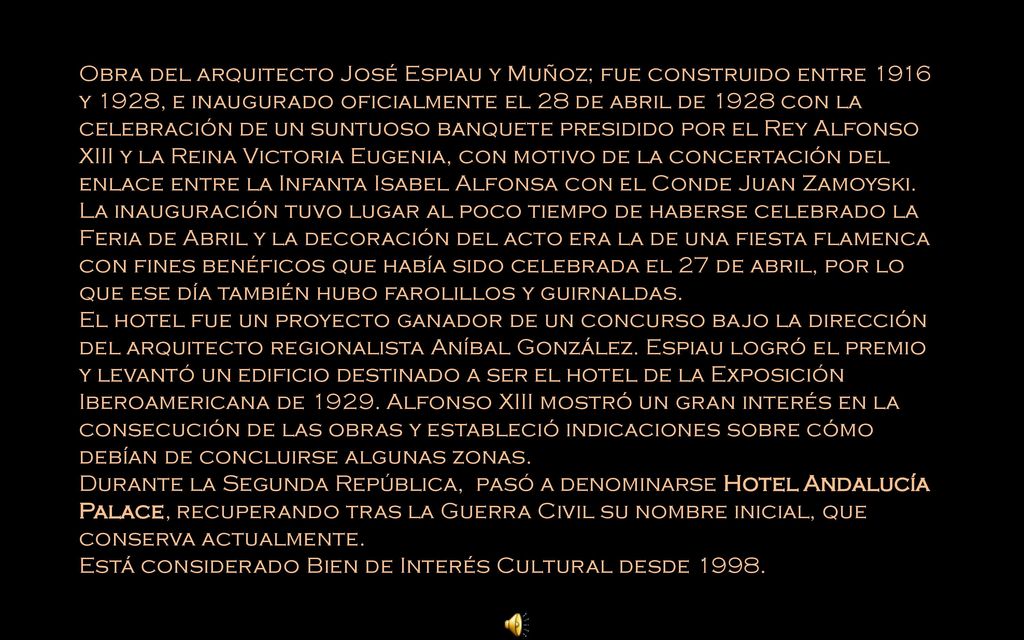 Obra del arquitecto José Espiau y Muñoz; fue construido entre 1916 y 1928, e inaugurado oficialmente el 28 de abril de 1928 con la celebración de un suntuoso banquete presidido por el Rey Alfonso XIII y la Reina Victoria Eugenia, con motivo de la concertación del enlace entre la Infanta Isabel Alfonsa con el Conde Juan Zamoyski. La inauguración tuvo lugar al poco tiempo de haberse celebrado la Feria de Abril y la decoración del acto era la de una fiesta flamenca con fines benéficos que había sido celebrada el 27 de abril, por lo que ese día también hubo farolillos y guirnaldas.