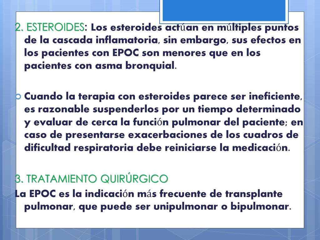 2. ESTEROIDES: Los esteroides actúan en múltiples puntos de la cascada inflamatoria, sin embargo, sus efectos en los pacientes con EPOC son menores que en los pacientes con asma bronquial.