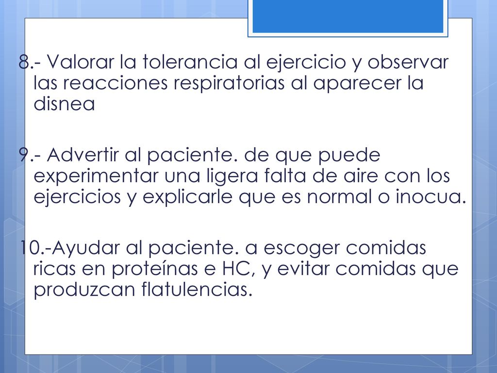 8.- Valorar la tolerancia al ejercicio y observar las reacciones respiratorias al aparecer la disnea 9.- Advertir al paciente.