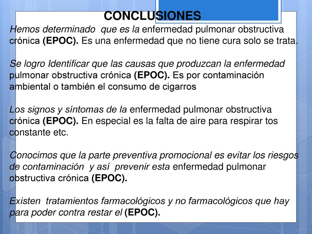CONCLUSIONES Hemos determinado que es la enfermedad pulmonar obstructiva crónica (EPOC). Es una enfermedad que no tiene cura solo se trata.