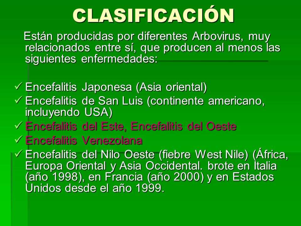 CLASIFICACIÓN Están producidas por diferentes Arbovirus, muy relacionados entre sí, que producen al menos las siguientes enfermedades: