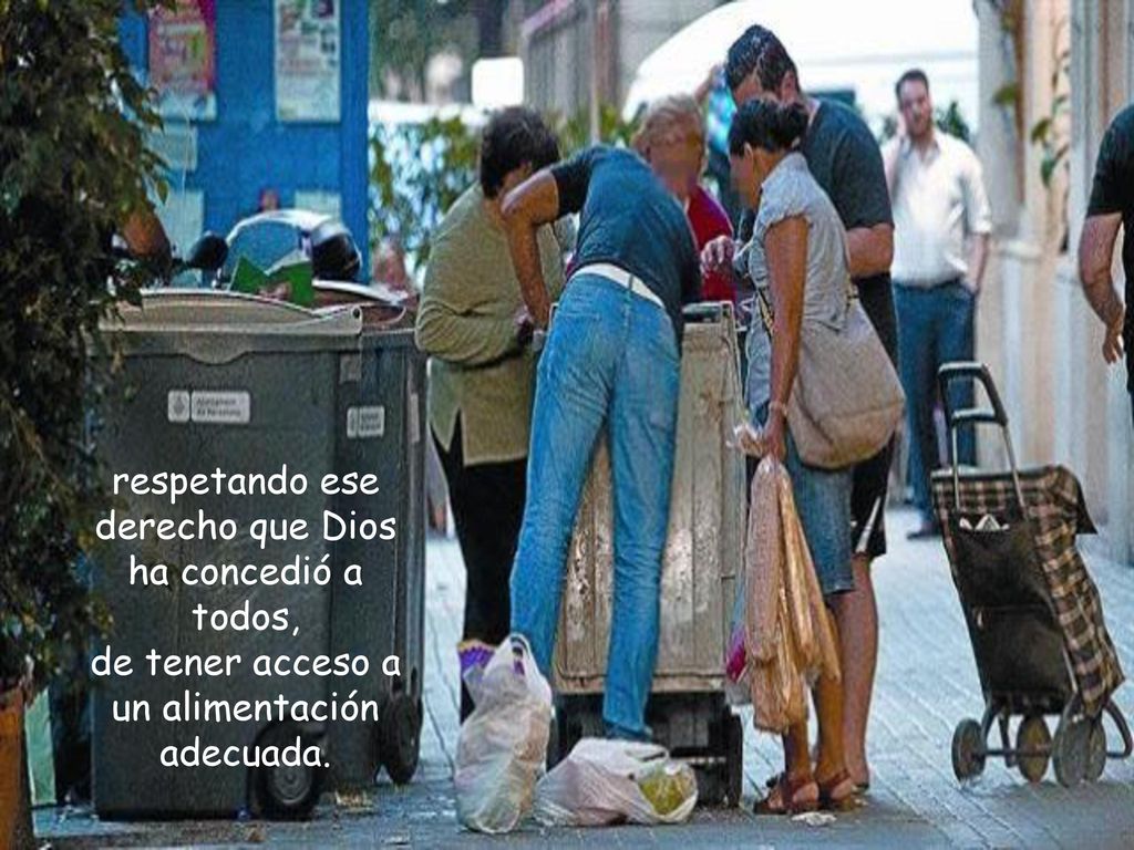 respetando ese derecho que Dios ha concedió a todos, de tener acceso a un alimentación adecuada.