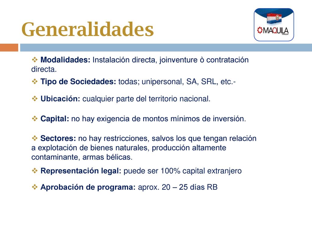 Generalidades Modalidades: Instalación directa, joinventure ò contratación directa. Tipo de Sociedades: todas; unipersonal, SA, SRL, etc.-