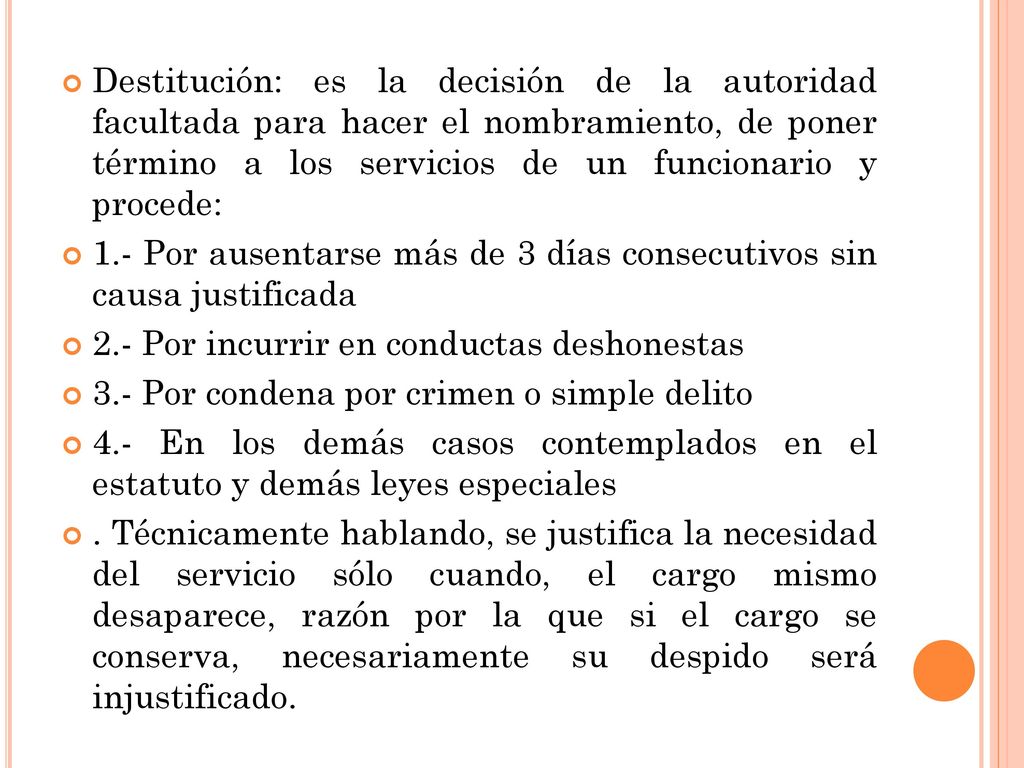 Destitución: es la decisión de la autoridad facultada para hacer el nombramiento, de poner término a los servicios de un funcionario y procede: