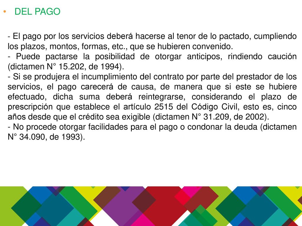 DEL PAGO - El pago por los servicios deberá hacerse al tenor de lo pactado, cumpliendo los plazos, montos, formas, etc., que se hubieren convenido.