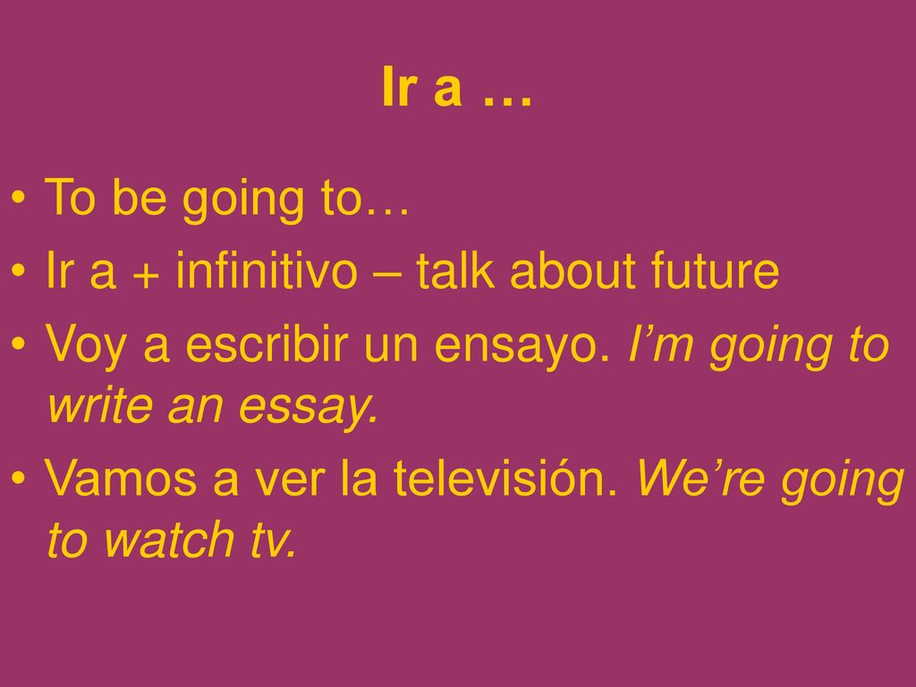 Ir a … To be going to… Ir a + infinitivo – talk about future