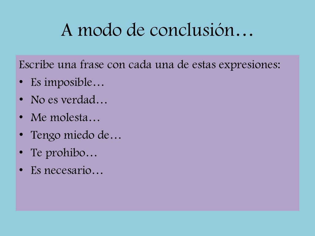 A modo de conclusión… Escribe una frase con cada una de estas expresiones: Es imposible… No es verdad…