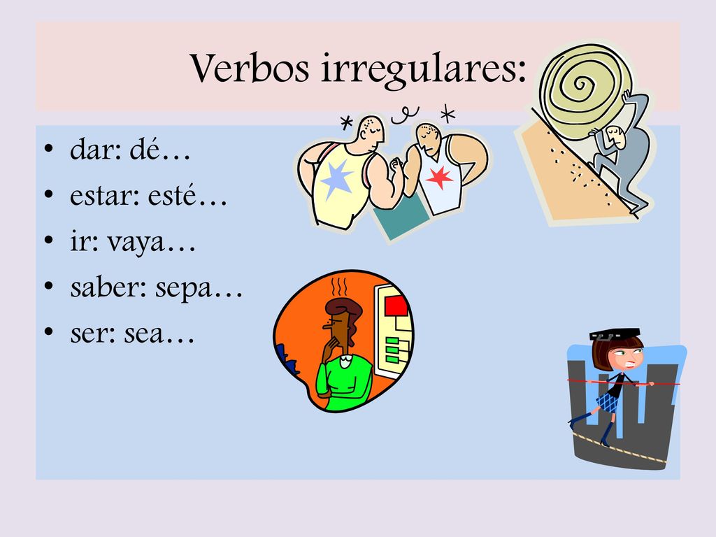 Verbos irregulares: dar: dé… estar: esté… ir: vaya… saber: sepa…