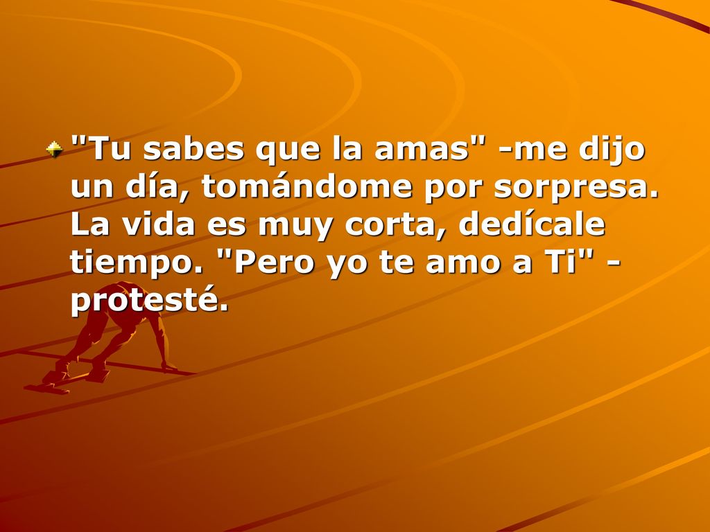 Tu sabes que la amas -me dijo un día, tomándome por sorpresa