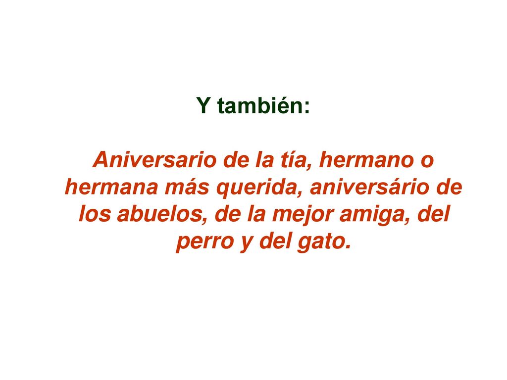 Y también: Aniversario de la tía, hermano o hermana más querida, aniversário de los abuelos, de la mejor amiga, del perro y del gato.