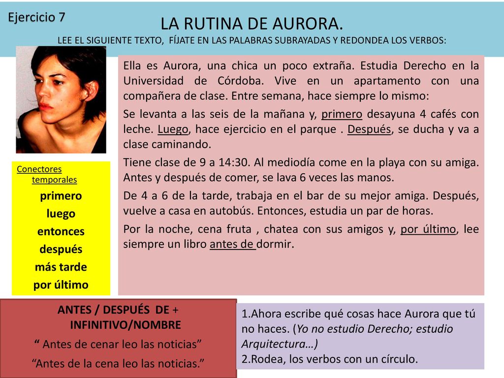 Ejercicio 7 LA RUTINA DE AURORA. LEE EL SIGUIENTE TEXTO, FÍJATE EN LAS PALABRAS SUBRAYADAS Y REDONDEA LOS VERBOS: