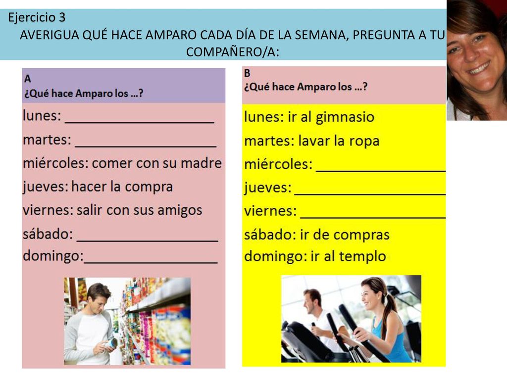 Ejercicio 3 AVERIGUA QUÉ HACE AMPARO CADA DÍA DE LA SEMANA, PREGUNTA A TU COMPAÑERO/A: