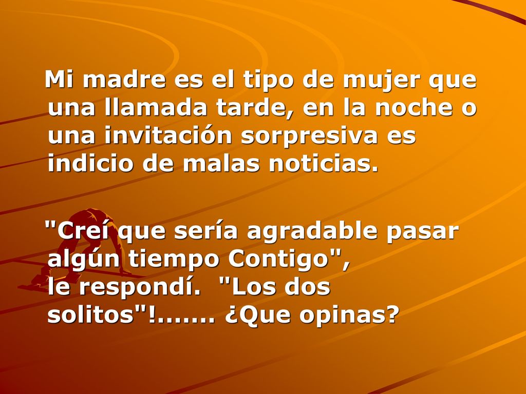 Mi madre es el tipo de mujer que una llamada tarde, en la noche o una invitación sorpresiva es indicio de malas noticias.