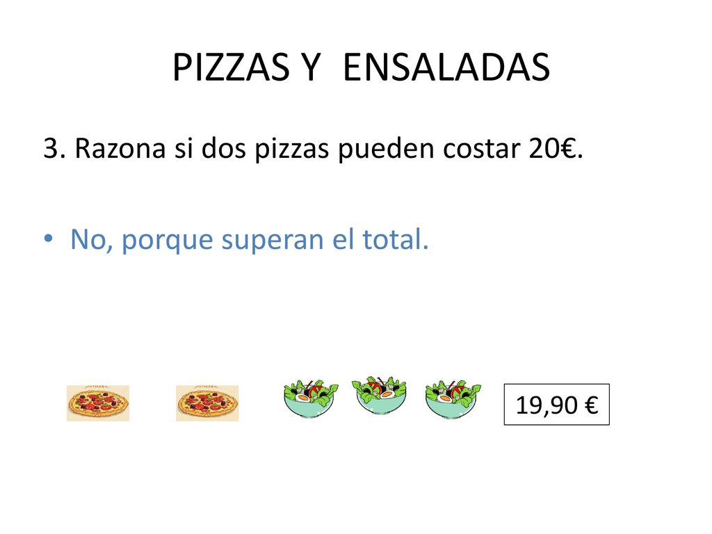 PIZZAS Y ENSALADAS 3. Razona si dos pizzas pueden costar 20€.