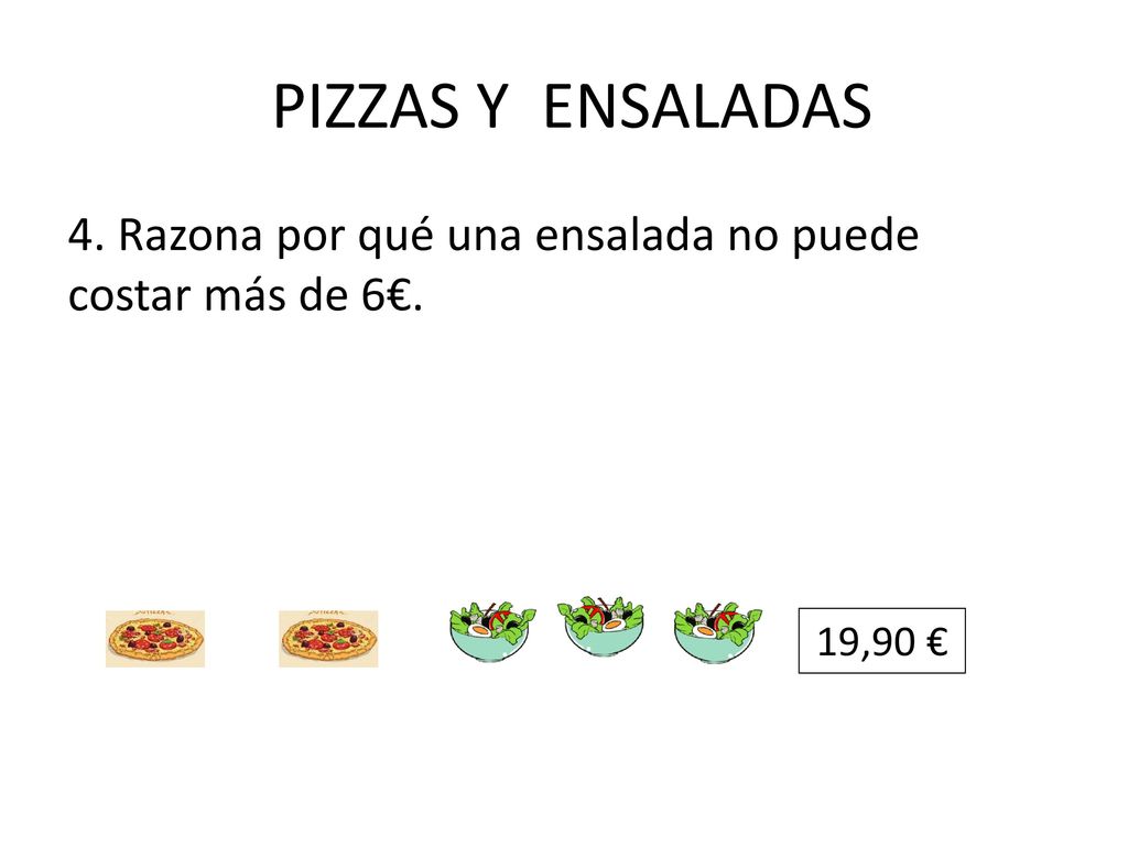 PIZZAS Y ENSALADAS 4. Razona por qué una ensalada no puede costar más de 6€.