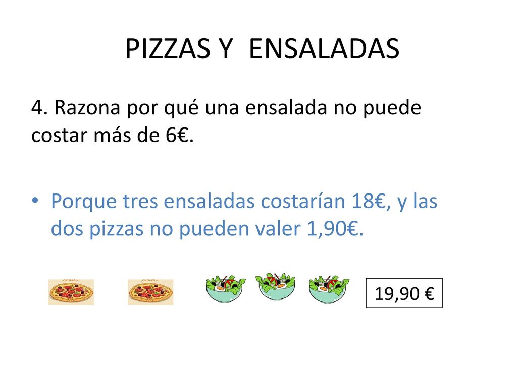 PIZZAS Y ENSALADAS 4. Razona por qué una ensalada no puede costar más de 6€.