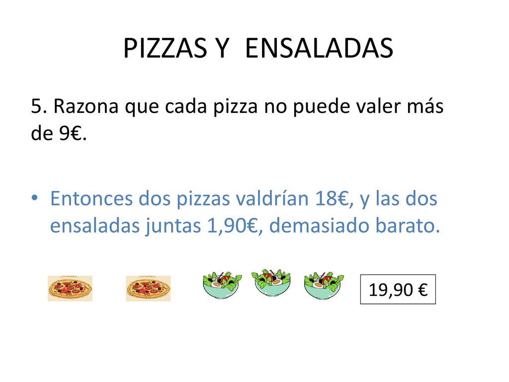 PIZZAS Y ENSALADAS 5. Razona que cada pizza no puede valer más de 9€.