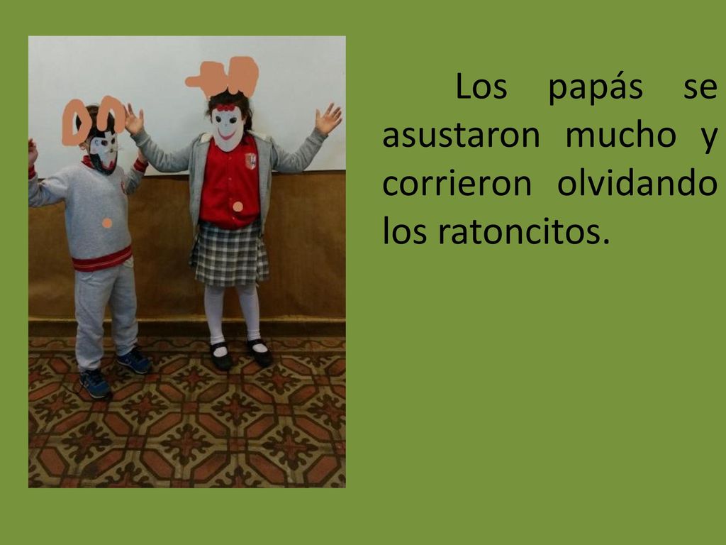 Los papás se asustaron mucho y corrieron olvidando los ratoncitos.