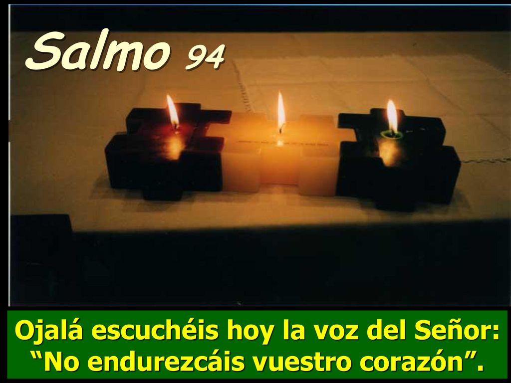 Salmo 94 Ojalá escuchéis hoy la voz del Señor: No endurezcáis vuestro corazón .