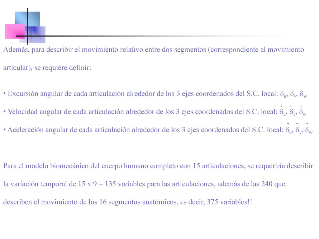 Además, para describir el movimiento relativo entre dos segmentos (correspondiente al movimiento articular), se requiere definir: