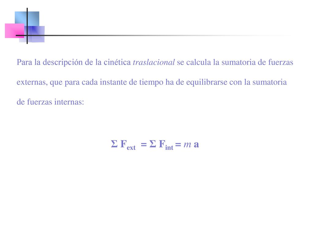 Para la descripción de la cinética traslacional se calcula la sumatoria de fuerzas externas, que para cada instante de tiempo ha de equilibrarse con la sumatoria de fuerzas internas: