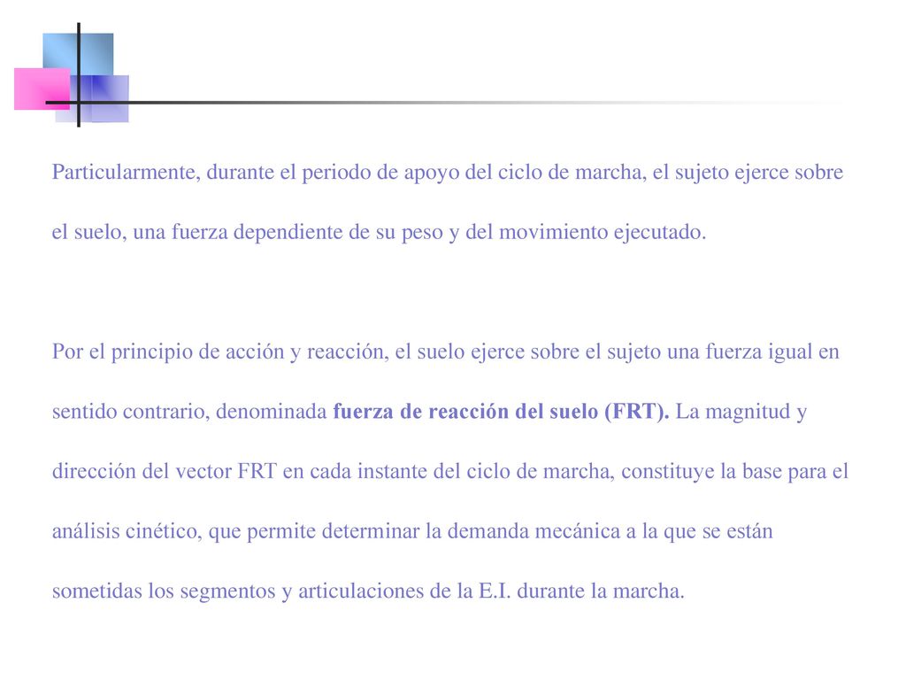 Particularmente, durante el periodo de apoyo del ciclo de marcha, el sujeto ejerce sobre el suelo, una fuerza dependiente de su peso y del movimiento ejecutado.