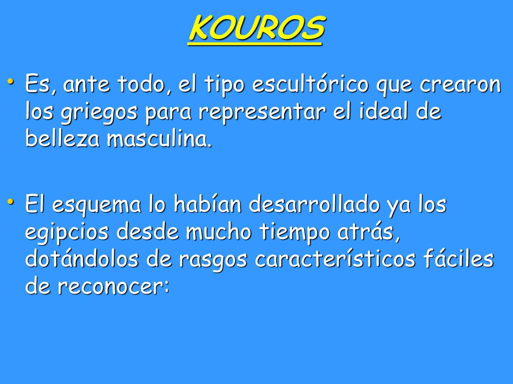 KOUROS Es, ante todo, el tipo escultórico que crearon los griegos para representar el ideal de belleza masculina.