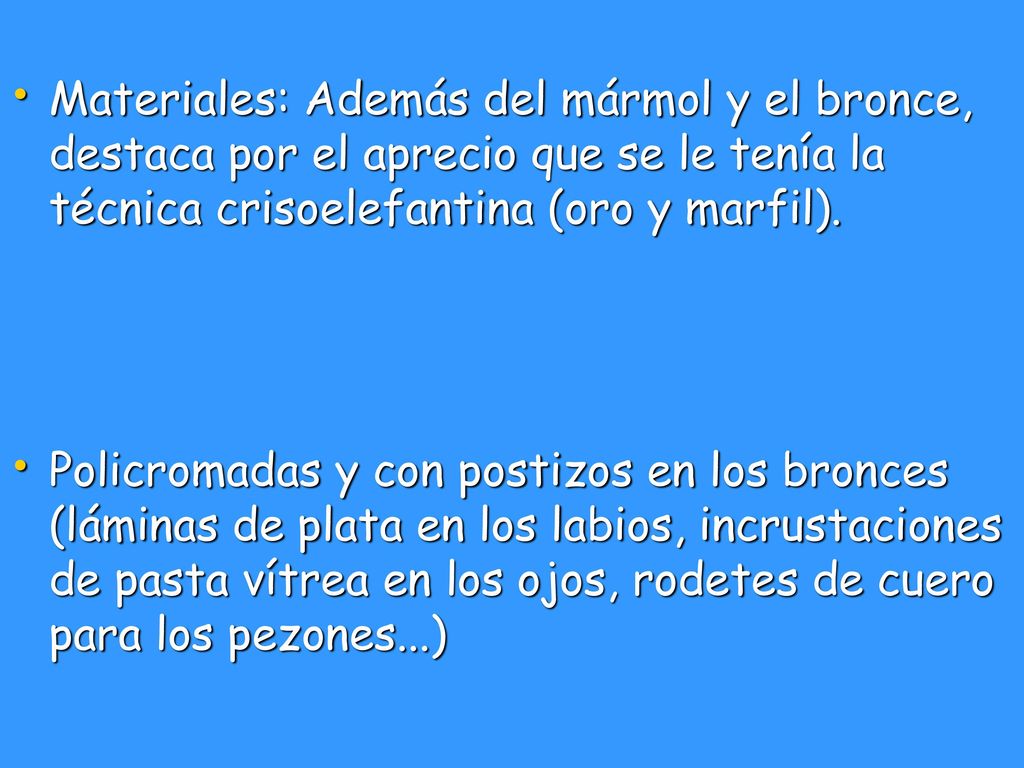 Materiales: Además del mármol y el bronce, destaca por el aprecio que se le tenía la técnica crisoelefantina (oro y marfil).