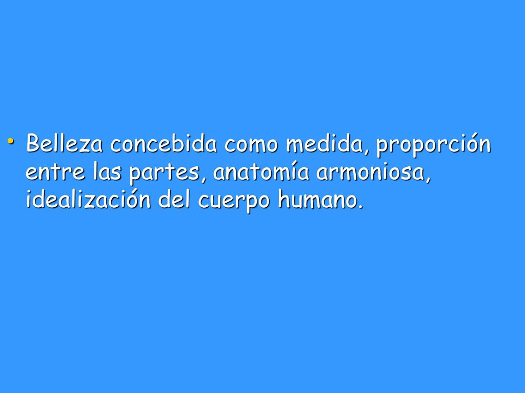 Belleza concebida como medida, proporción entre las partes, anatomía armoniosa, idealización del cuerpo humano.