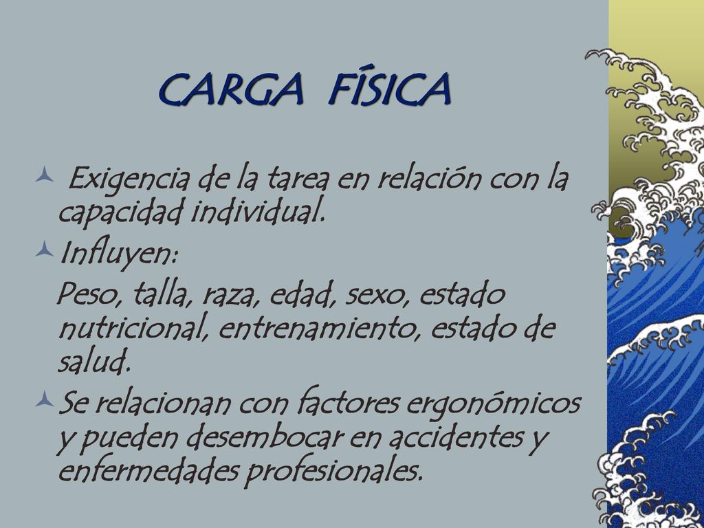 CARGA FÍSICA Exigencia de la tarea en relación con la capacidad individual. Influyen: