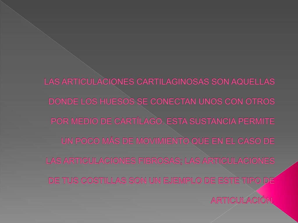 LAS ARTICULACIONES CARTILAGINOSAS SON AQUELLAS DONDE LOS HUESOS SE CONECTAN UNOS CON OTROS POR MEDIO DE CARTÍLAGO.