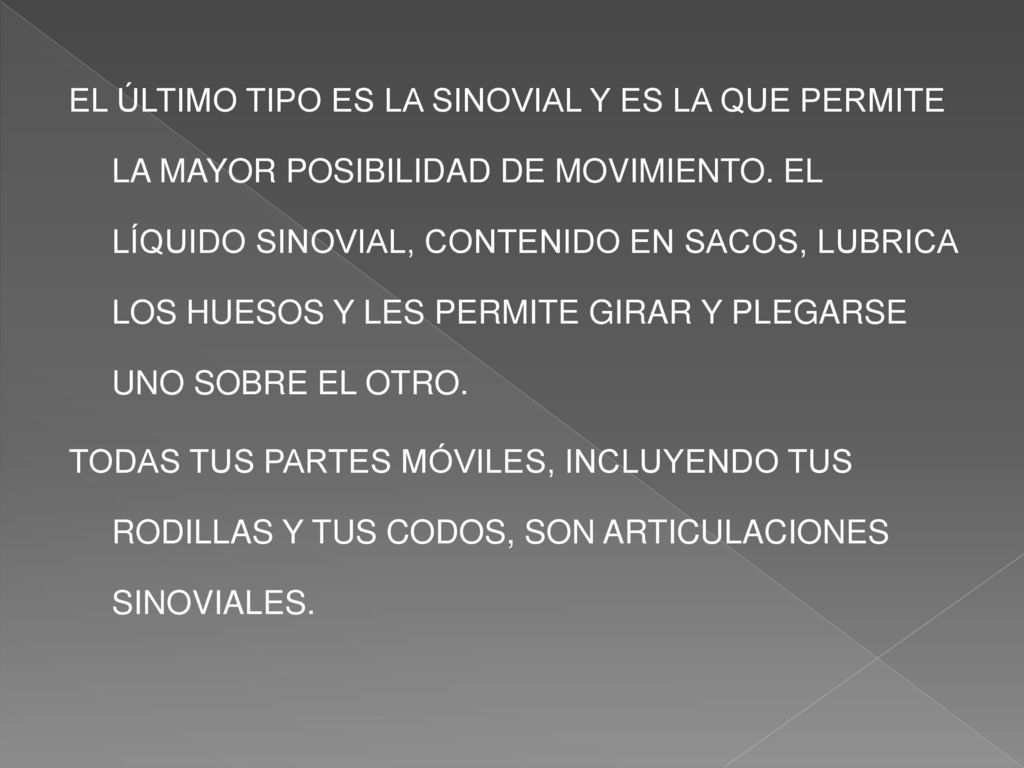 EL ÚLTIMO TIPO ES LA SINOVIAL Y ES LA QUE PERMITE LA MAYOR POSIBILIDAD DE MOVIMIENTO.