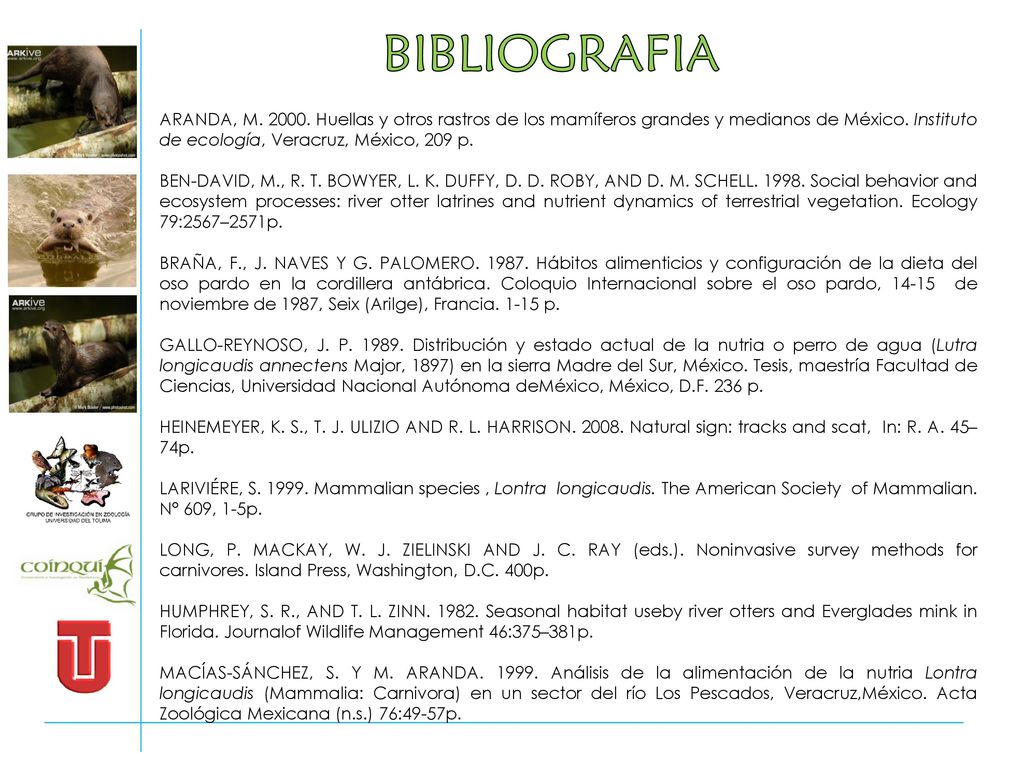 BIBLIOGRAFIA ARANDA, M Huellas y otros rastros de los mamíferos grandes y medianos de México. Instituto de ecología, Veracruz, México, 209 p.