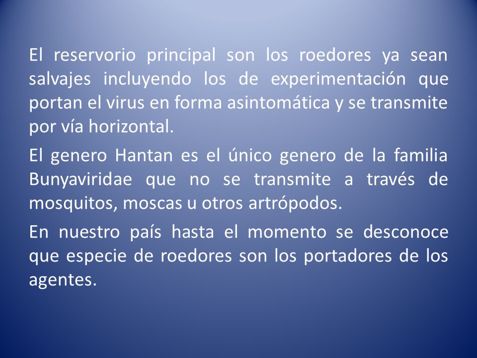 El reservorio principal son los roedores ya sean salvajes incluyendo los de experimentación que portan el virus en forma asintomática y se transmite por vía horizontal.