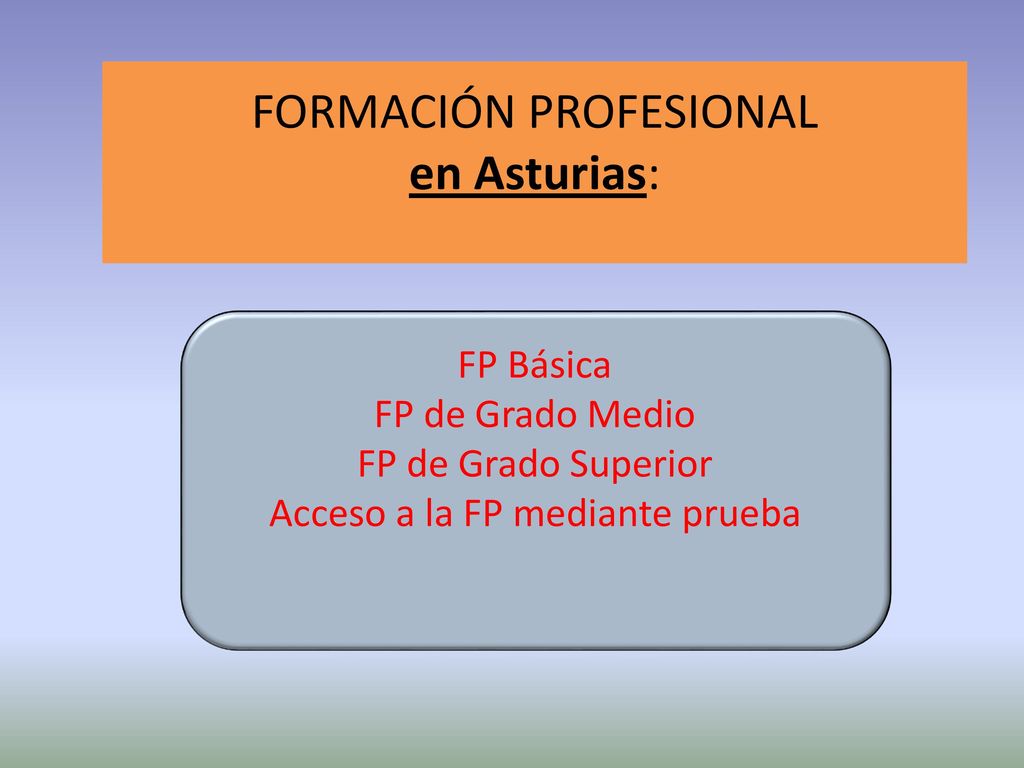 FORMACIÓN PROFESIONAL en Asturias: FP Básica FP de Grado Medio FP de Grado Superior Acceso a la FP mediante prueba