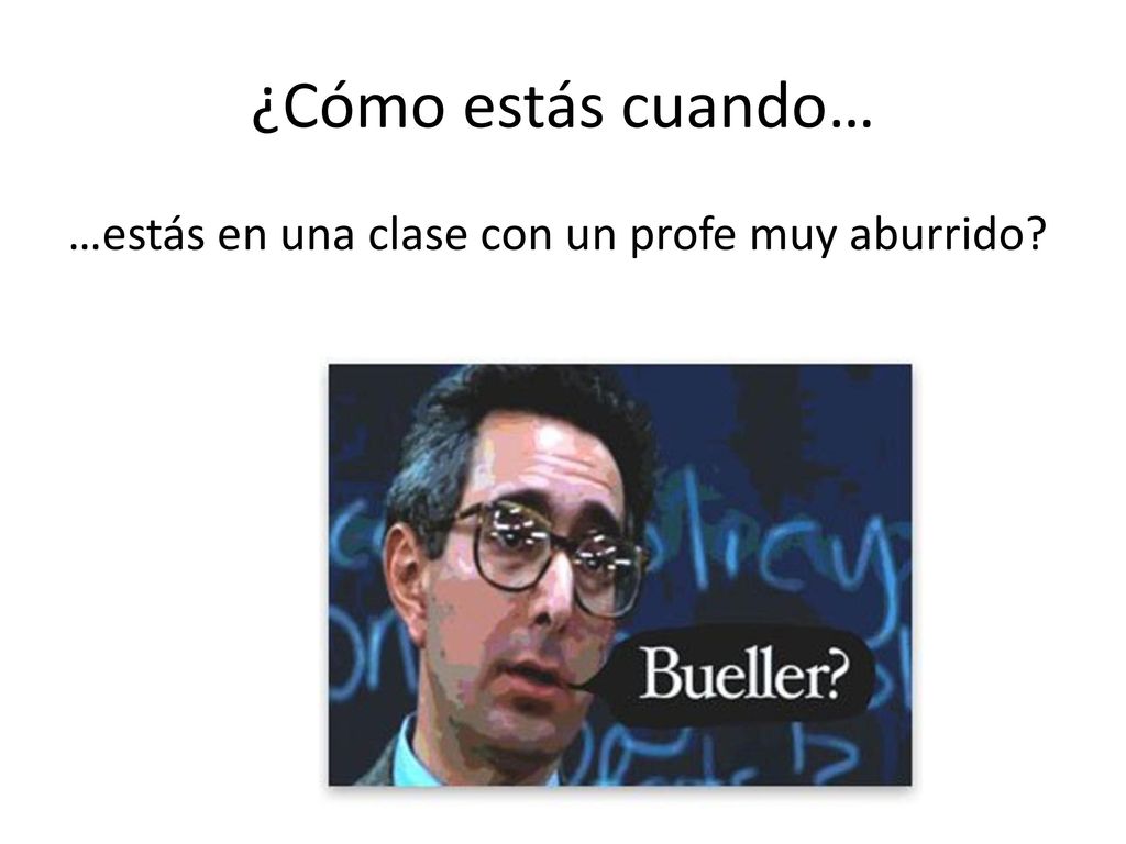 ¿Cómo estás cuando… …estás en una clase con un profe muy aburrido