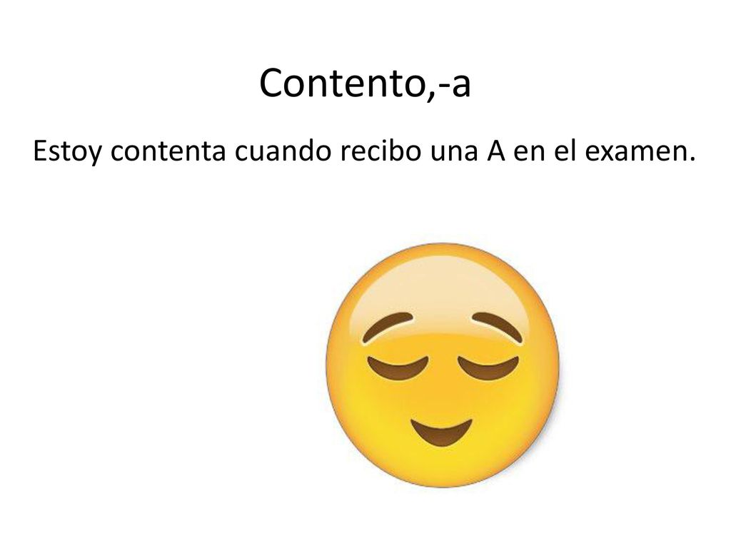 Contento,-a Estoy contenta cuando recibo una A en el examen.
