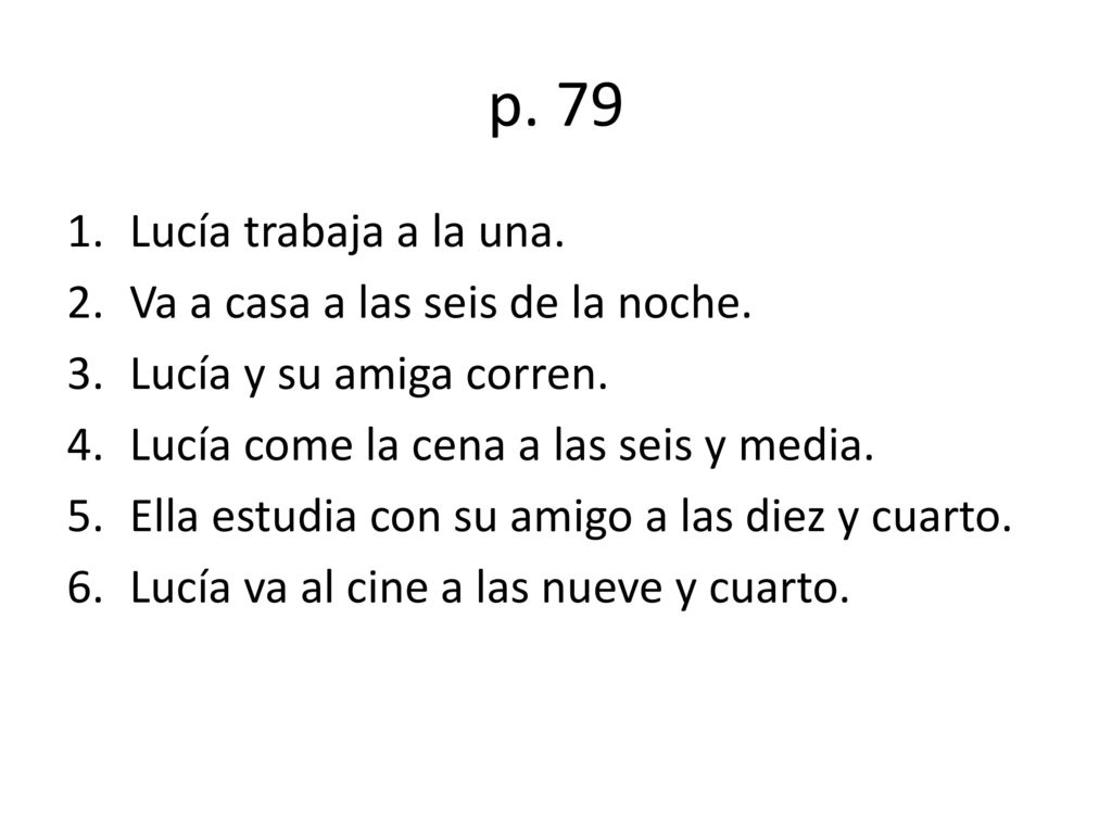 p. 79 Lucía trabaja a la una. Va a casa a las seis de la noche.