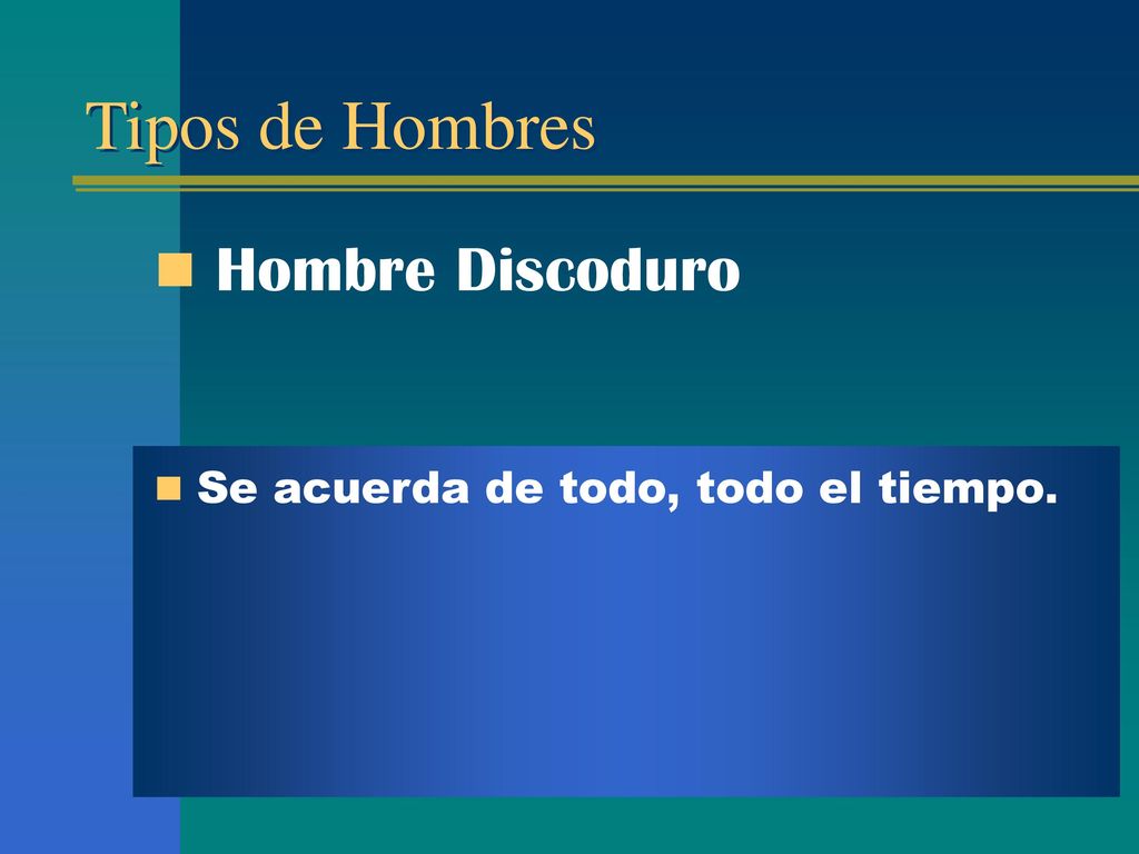 Tipos de Hombres Hombre Discoduro Se acuerda de todo, todo el tiempo.