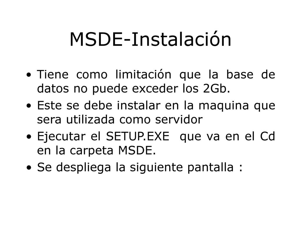 MSDE-Instalación Tiene como limitación que la base de datos no puede exceder los 2Gb.